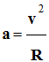 a = v / R