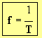 f = 1 / T